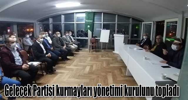 Gelecek Partisi kurmayları yönetimi kurulunu topladı