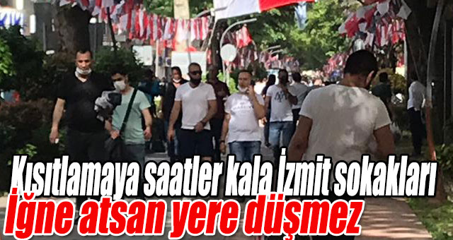 Kısıtlamaya saatler kala İzmit sokakları 