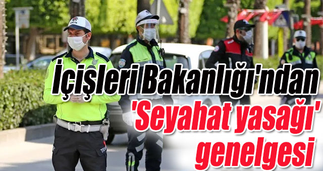 İçişleri Bakanlığı'ndan 'Seyahat yasağı' genelgesi 