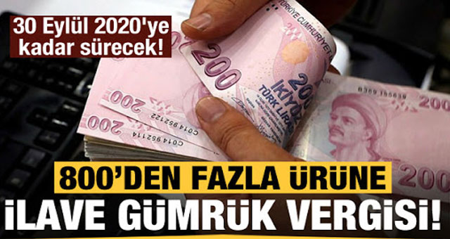 800'ün üzerinde ürüne ek gümrük vergisi