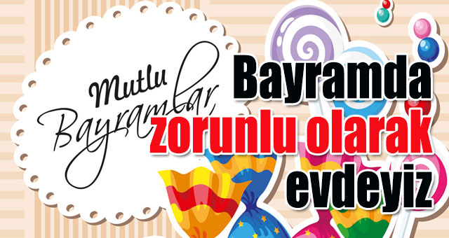 Bayramda evde zorunlu istirahat!