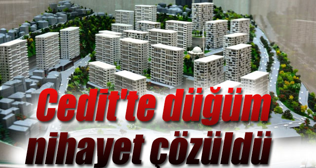 Cedit’te ki kentsel dönüşümü, Bakanlık ve Büyükşehir yapacak