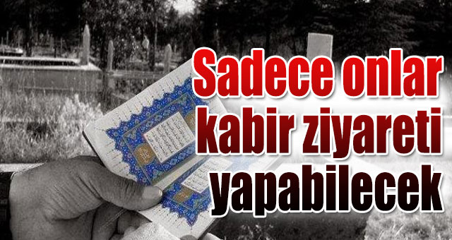 Bayramda sadece onlar kabir ziyareti yapabilecek