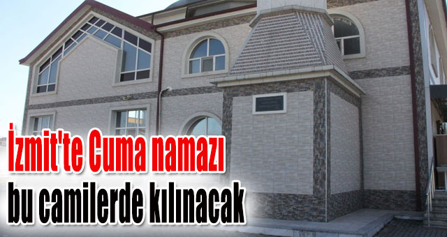 İzmit'te Cuma namazı kılabileceğimiz camiler belli oldu