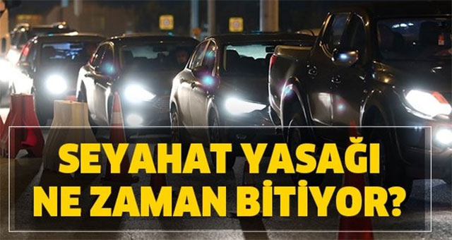 15 İLDE SEYAHAT YASAĞI NE ZAMAN BİTİYOR?