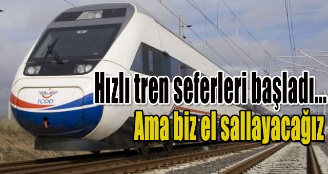 HIZLI TREN SEFERLERİ BAŞLADI...