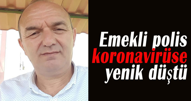 Emekli polis koronavirüse yenik düştü