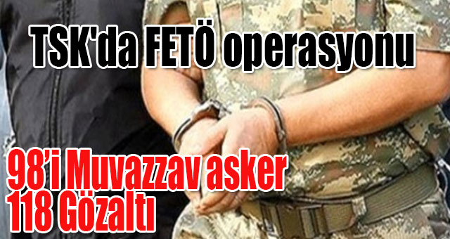TSK'da Dev FETÖ operasyonu