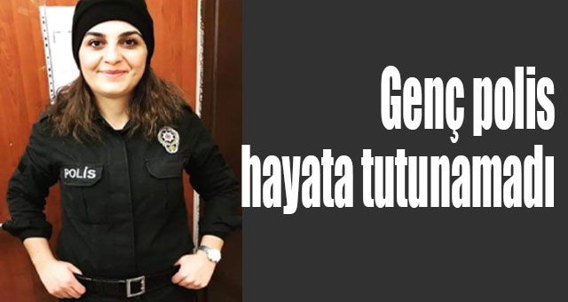 Genç polis hayata tutunamadı