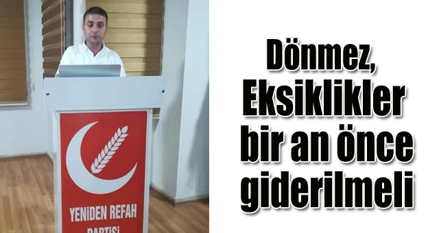 Dönmez, Eksiklikler bir an önce giderilmeli