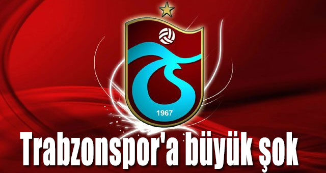 Trabzonspor'a büyük şok