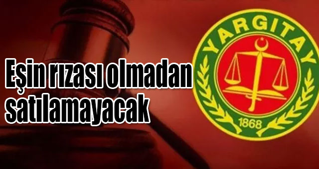 Eşin rızası olmadan satılamayacak