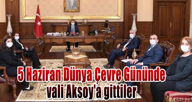 5 Haziran Dünya Çevre Gününde vali Aksoy'a gittiler