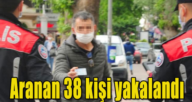 Aranan 38 kişi yakalandı