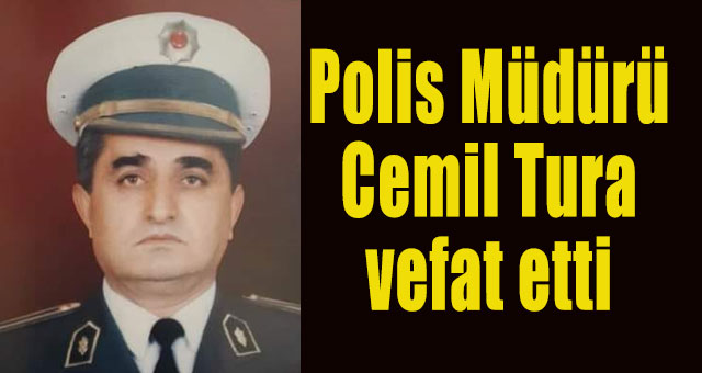 Polis Müdürü Cemil Tura vefat etti