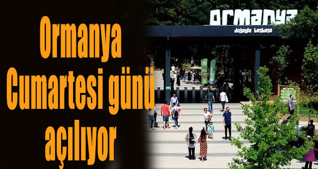 Ormanya, 6 Haziran Cumartesi günü açılıyor