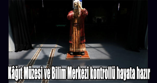 Kâğıt Müzesi ve Bilim Merkezi kontrollü hayata hazır