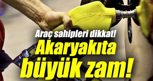 Akaryakıta büyük zam