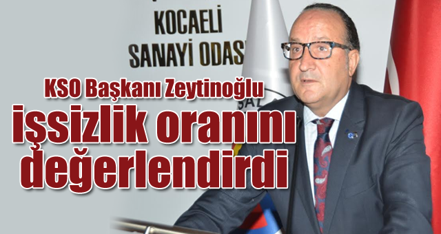 KSO Başkanı Zeytinoğlu işsizlik oranını değerlendirdi