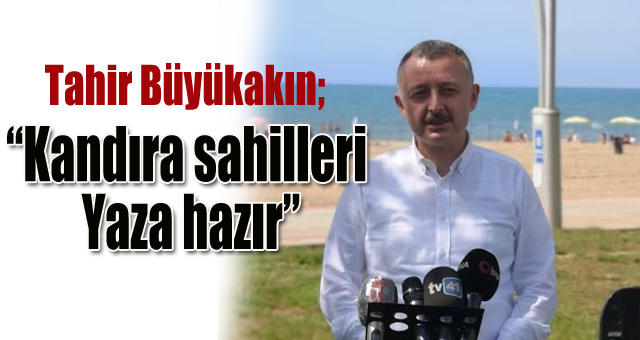 Tahir Büyükakın, 'Kandıra yaza hazır'