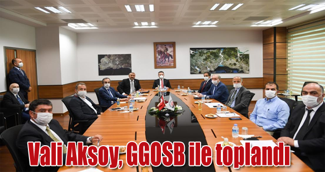 Vali Aksoy, GGOSB ile toplandı