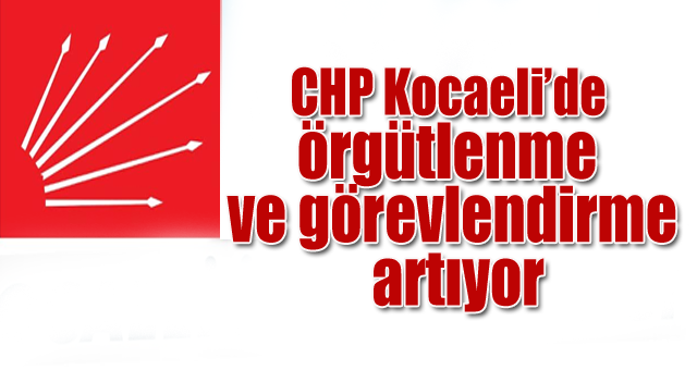 CHP Kocaeli’de örgütlenme ve görevlendirme artıyor