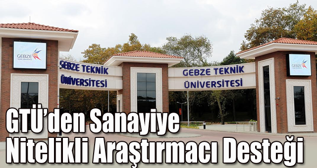 GTÜ’den Sanayiye Nitelikli Araştırmacı Desteği 