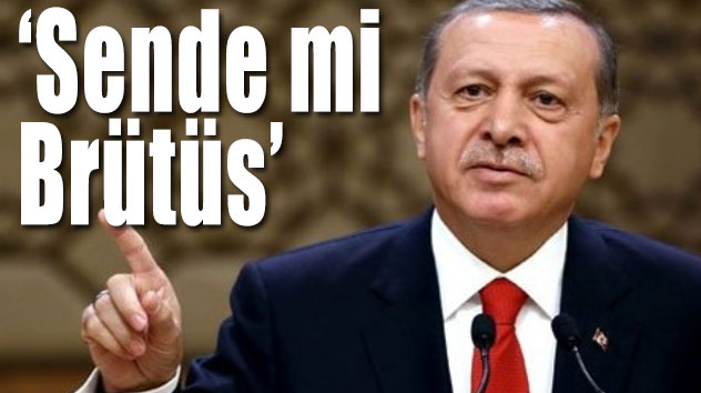 Erdoğan'ın yanında o kadar Brütüs var ki.