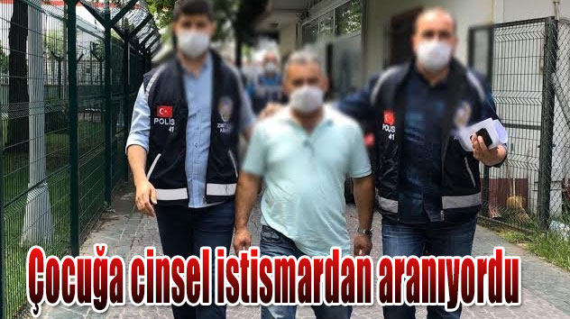 Çocuğa cinsel istismardan aranıyordu