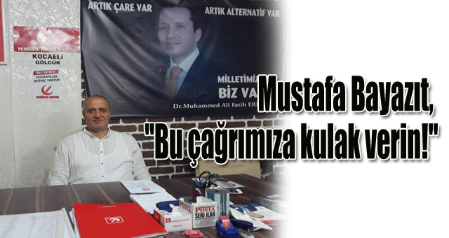 Mustafa Bayazıt, 'bu çağrımıza kulak verin!'