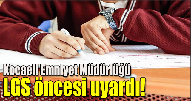 Kocaeli Emniyet Müdürlüğü  LGS öncesi uyardı!
