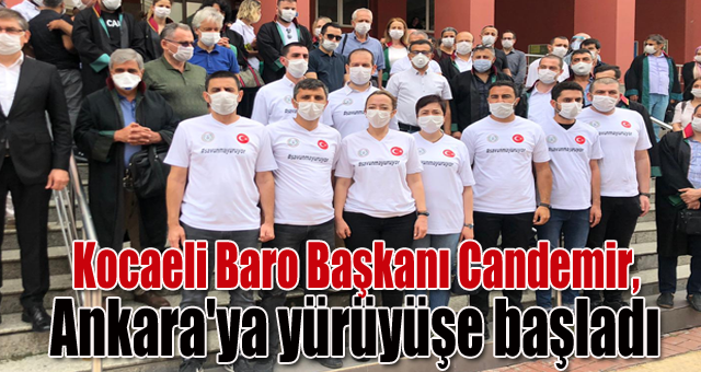Kocaeli Baro Başkanı Candemir  Ankara'ya yürüyüşe  başladı 