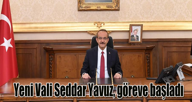 Yeni Vali Seddar Yavuz göreve başladı