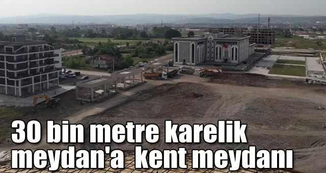 30 bin metre karelik meydan'a  kent meydanı 