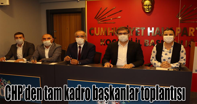 CHP’den tam kadro başkanlar toplantısı