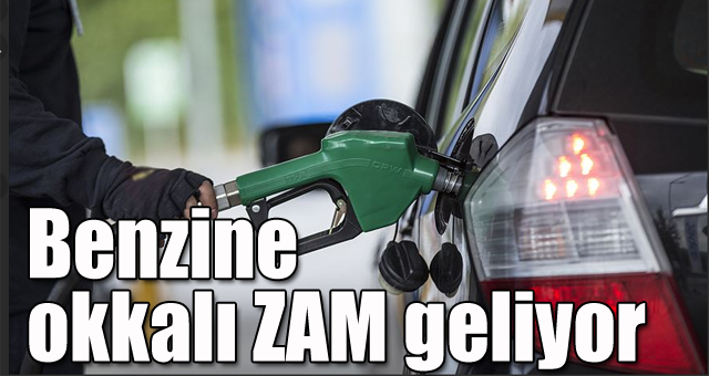 Benzine Okkalı zam geliyor!