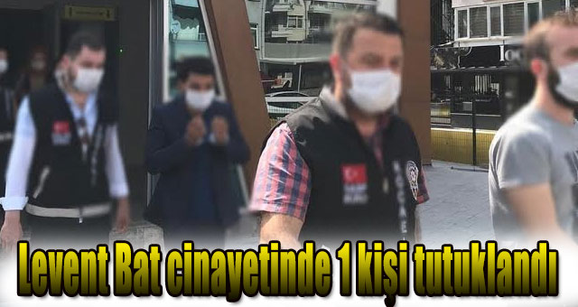 Levent Bat cinayetinde 1 kişi tutuklandı