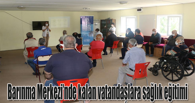 Barınma Merkezi’nde kalan vatandaşlara sağlık eğitimi