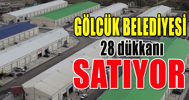 Gölcük Belediyesi 28 dükkanı satışa çıkarttı