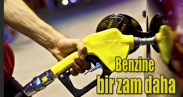 Benzine bir zam daha