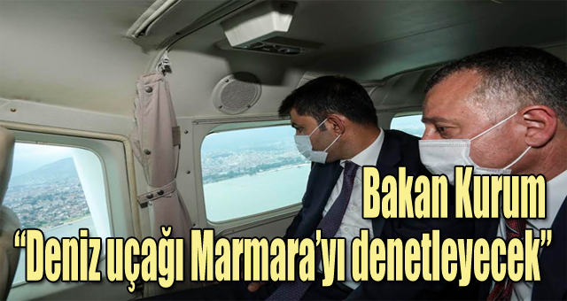    Bakan Kurum ‘Büyükşehir uçağı Marmara’yı denetleyecek’
