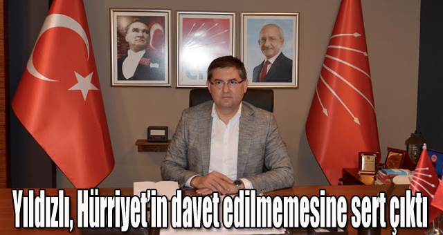 Yıldızlı, Hürriyet’in davet edilmemesine sert çıktı;
