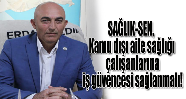 SAĞLIK-SEN, Kamu dışı aile sağlığı çalışanlarına iş güvencesi sağlanmalı!