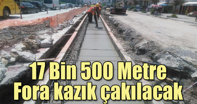 17 Bin 500 Metre Fora kazık çakılacak 