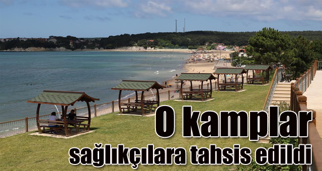 O kamplar sağlıkçılara tahsis edildi 