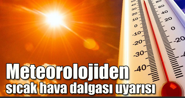 Meteorolojiden sıcak hava dalgası uyarısı