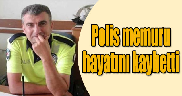 Polis memuru hayatını kaybetti