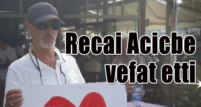 Recai Acicbe vefat etti
