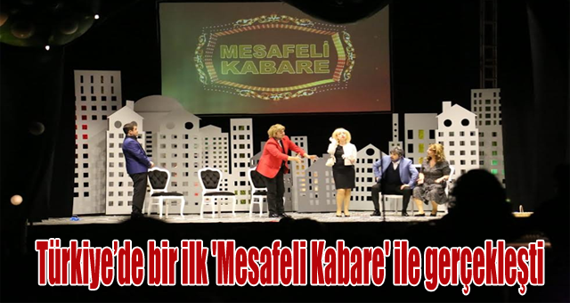 Türkiye’de bir ilk 'Mesafeli Kabare' ile gerçekleşti