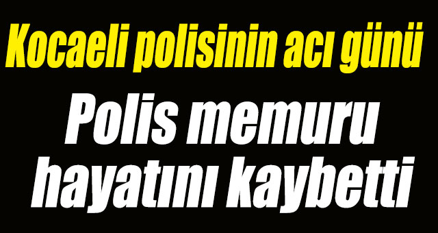Polis memuru hayatını kaybetti